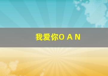 我爱你O A N